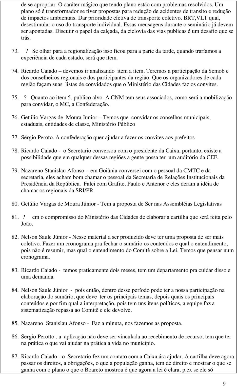 Discutir o papel da calçada, da ciclovia das vias publicas é um desafio que se trás. 73.