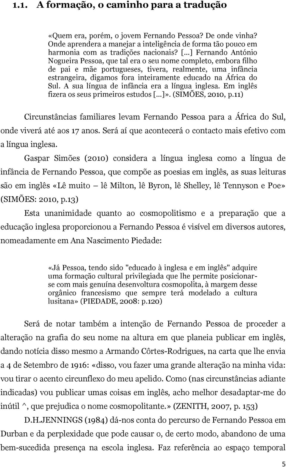 do Sul. A sua língua de infância era a língua inglesa. Em inglês fizera os seus primeiros estudos [...]». (SIMÕES, 2010, p.