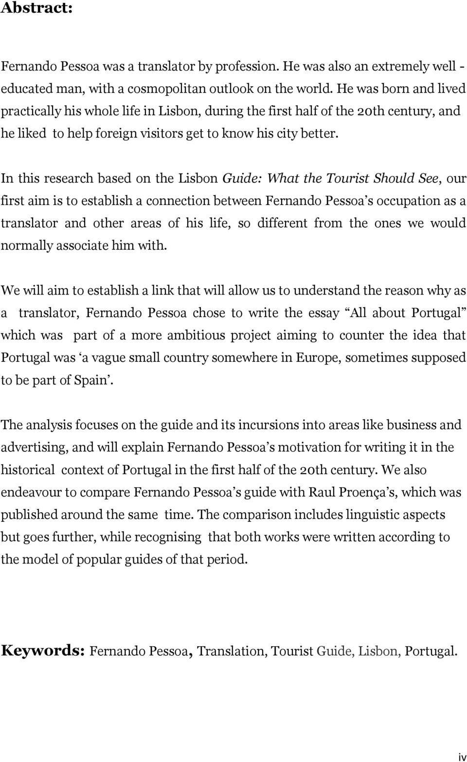 In this research based on the Lisbon Guide: What the Tourist Should See, our first aim is to establish a connection between Fernando Pessoa s occupation as a translator and other areas of his life,