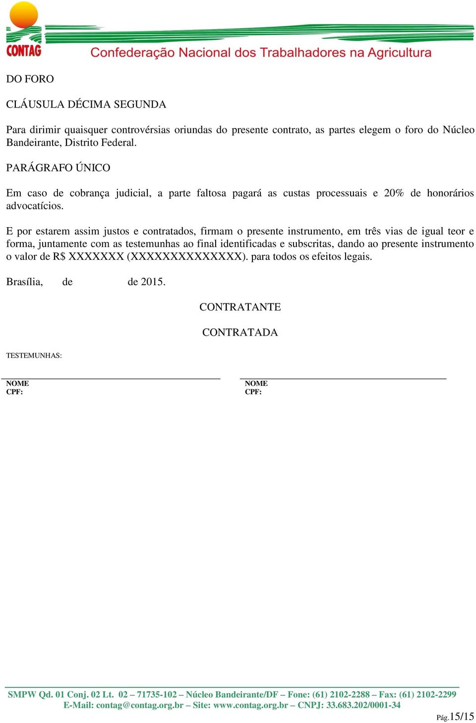 E por estarem assim justos e contratados, firmam o presente instrumento, em três vias de igual teor e forma, juntamente com as testemunhas ao final identificadas e