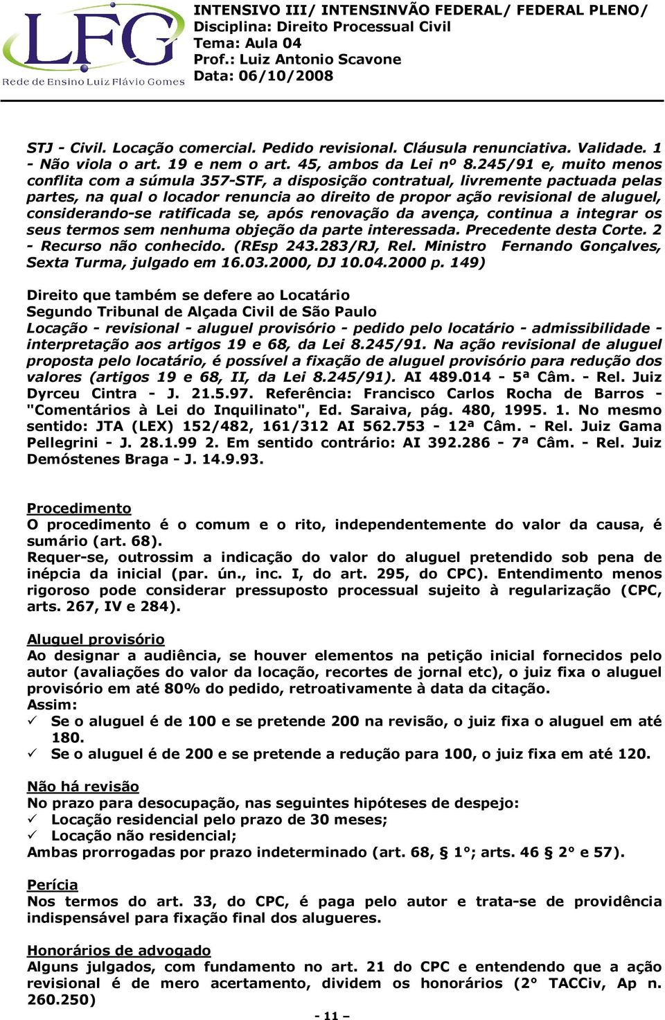 considerando-se ratificada se, após renovação da avença, continua a integrar os seus termos sem nenhuma objeção da parte interessada. Precedente desta Corte. 2 - Recurso não conhecido. (REsp 243.