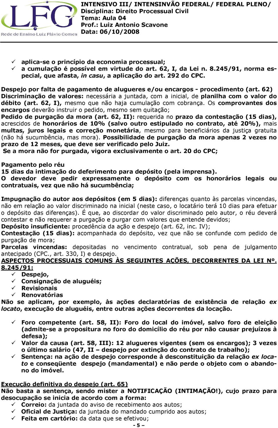 62, I), mesmo que não haja cumulação com cobrança. Os comprovantes dos encargos deverão instruir o pedido, mesmo sem quitação; Pedido de purgação da mora (art.