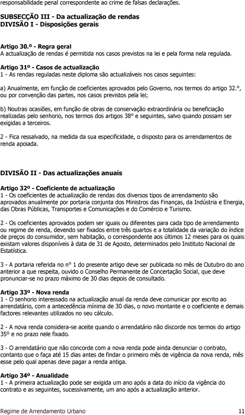 Artigo 31º - Casos de actualização 1 - As rendas reguladas neste diploma são actualizáveis nos casos seguintes: a) Anualmente, em função de coeficientes aprovados pelo Governo, nos termos do artigo