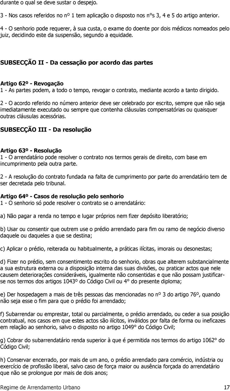 SUBSECÇÃO II - Da cessação por acordo das partes Artigo 62º - Revogação 1 - As partes podem, a todo o tempo, revogar o contrato, mediante acordo a tanto dirigido.