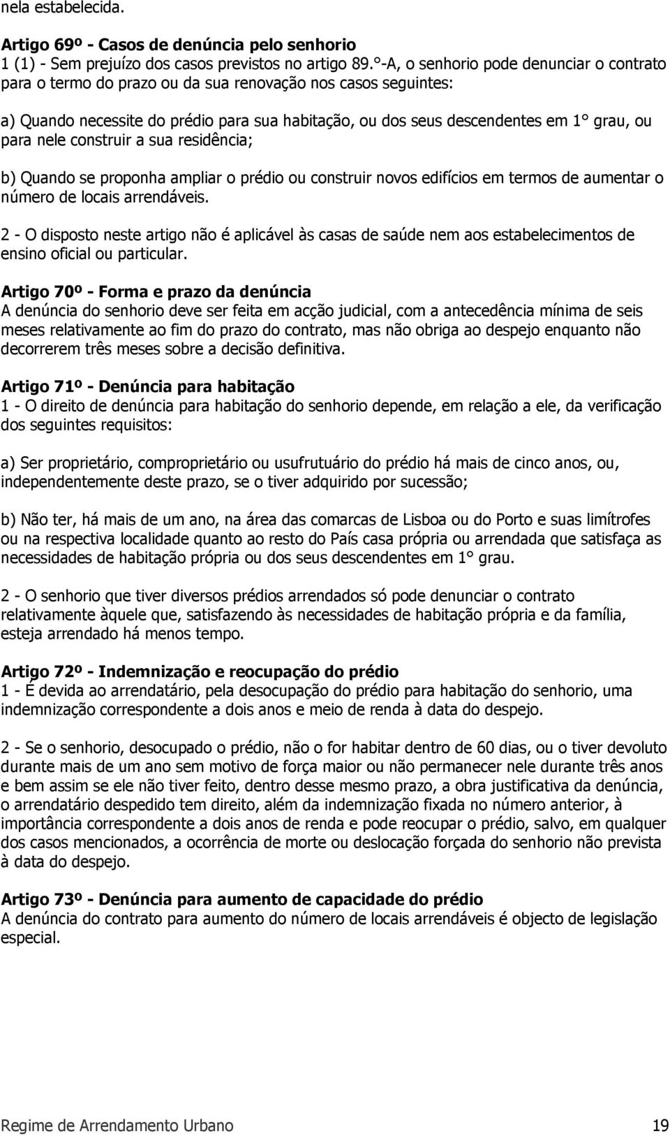 nele construir a sua residência; b) Quando se proponha ampliar o prédio ou construir novos edifícios em termos de aumentar o número de locais arrendáveis.