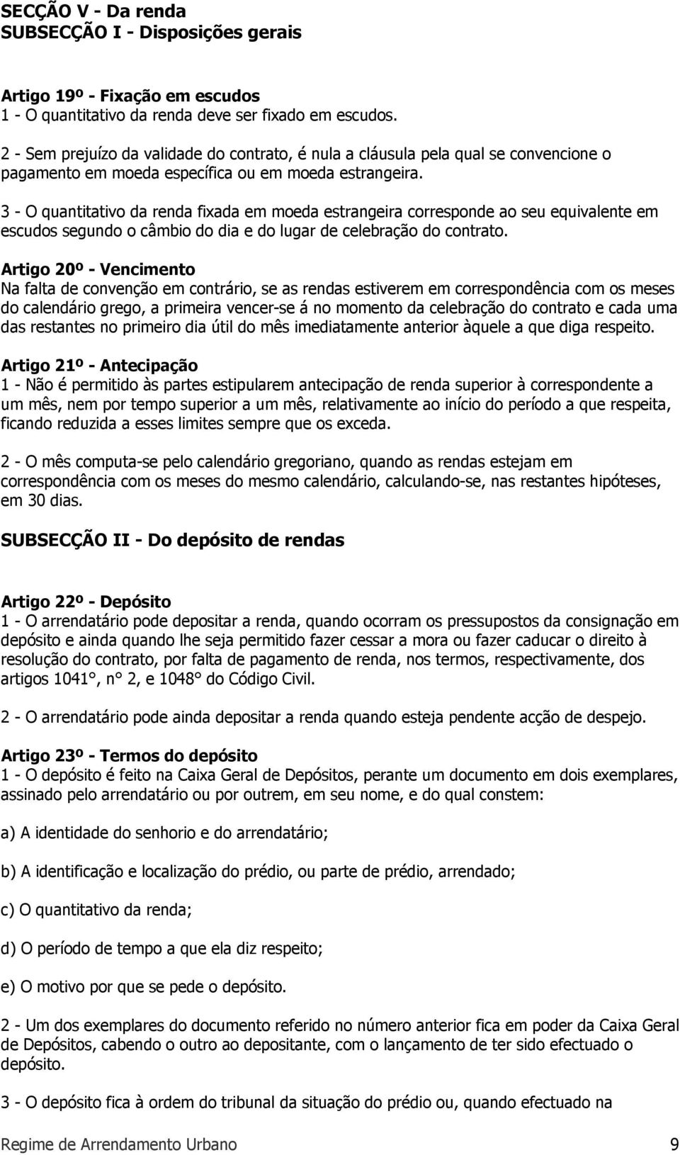 3 - O quantitativo da renda fixada em moeda estrangeira corresponde ao seu equivalente em escudos segundo o câmbio do dia e do lugar de celebração do contrato.