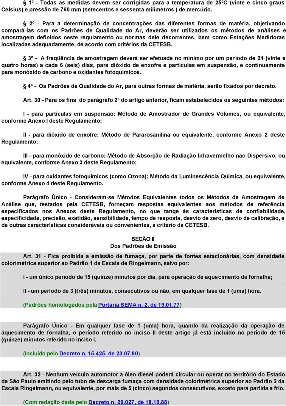 definidos neste regulamento ou normas dele decorrentes, bem como Estações Medidoras localizadas adequadamente, de acordo com critérios da CETESB.