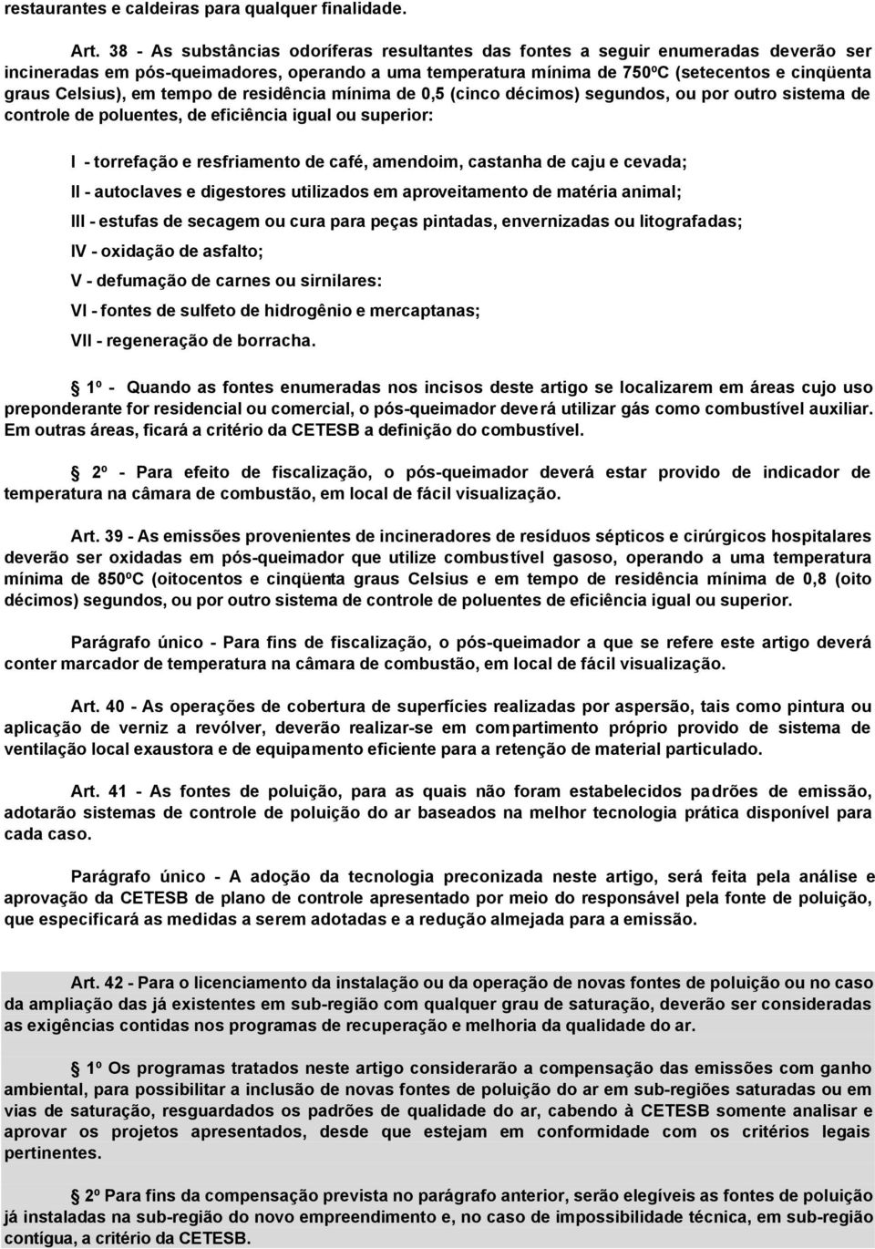 Celsius), em tempo de residência mínima de 0,5 (cinco décimos) segundos, ou por outro sistema de controle de poluentes, de eficiência igual ou superior: I - torrefação e resfriamento de café,