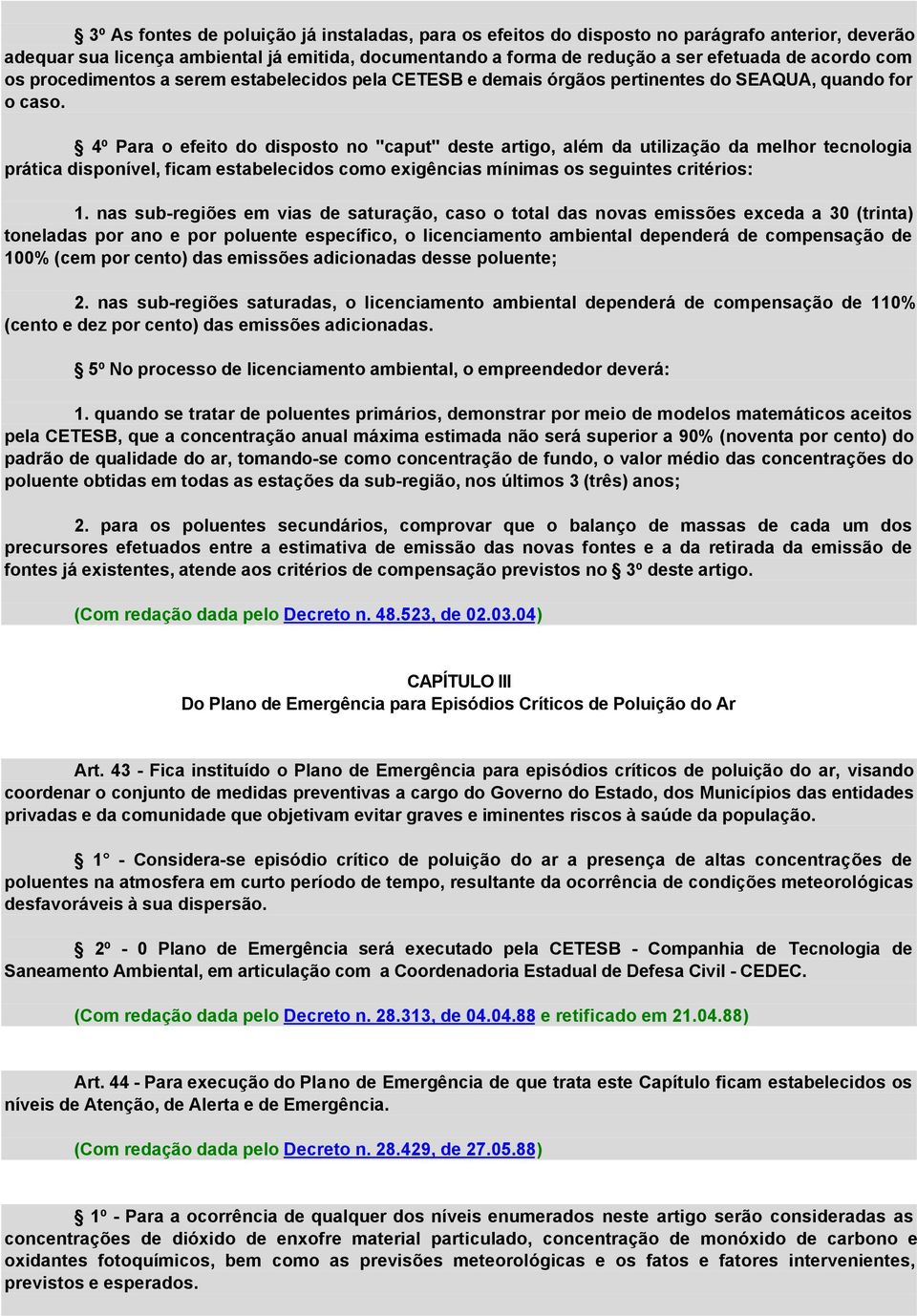 4º Para o efeito do disposto no "caput" deste artigo, além da utilização da melhor tecnologia prática disponível, ficam estabelecidos como exigências mínimas os seguintes critérios: 1.