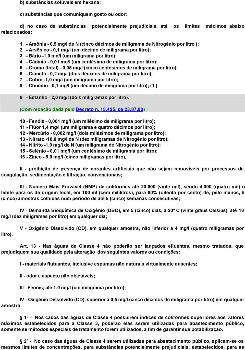 centésimo de miligrama por litro); 5 - Cromo (total) - 0,05 mg/l (cinco centésimos de miligrama por litro); 6 - Cianeto - 0,2 mg/l (dois décimos de miligrama por litro); 7 - Cobre -1,0 mg/l (um