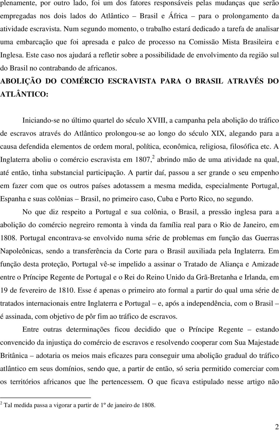 Este caso nos ajudará a refletir sobre a possibilidade de envolvimento da região sul do Brasil no contrabando de africanos.