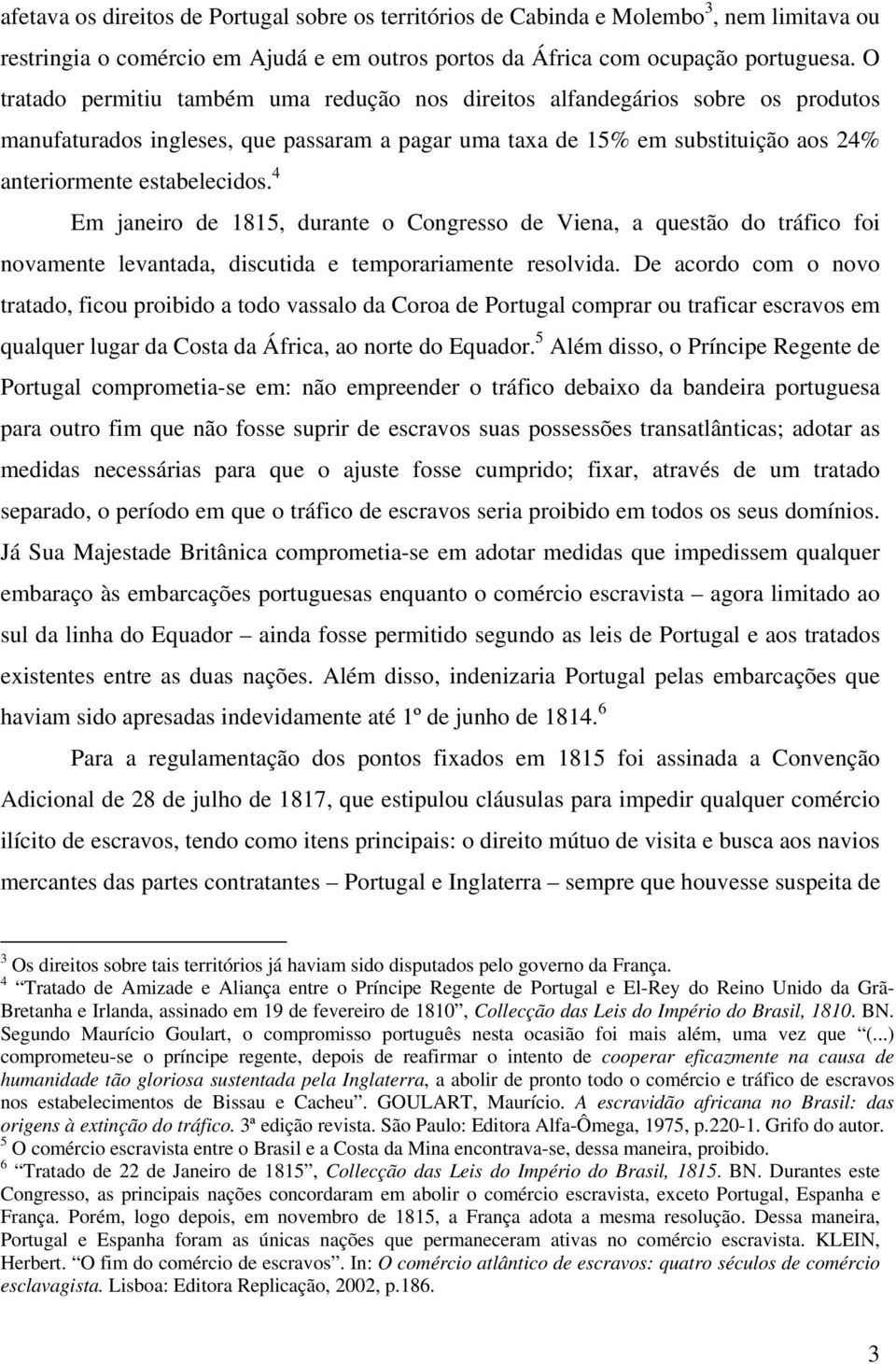 4 Em janeiro de 1815, durante o Congresso de Viena, a questão do tráfico foi novamente levantada, discutida e temporariamente resolvida.