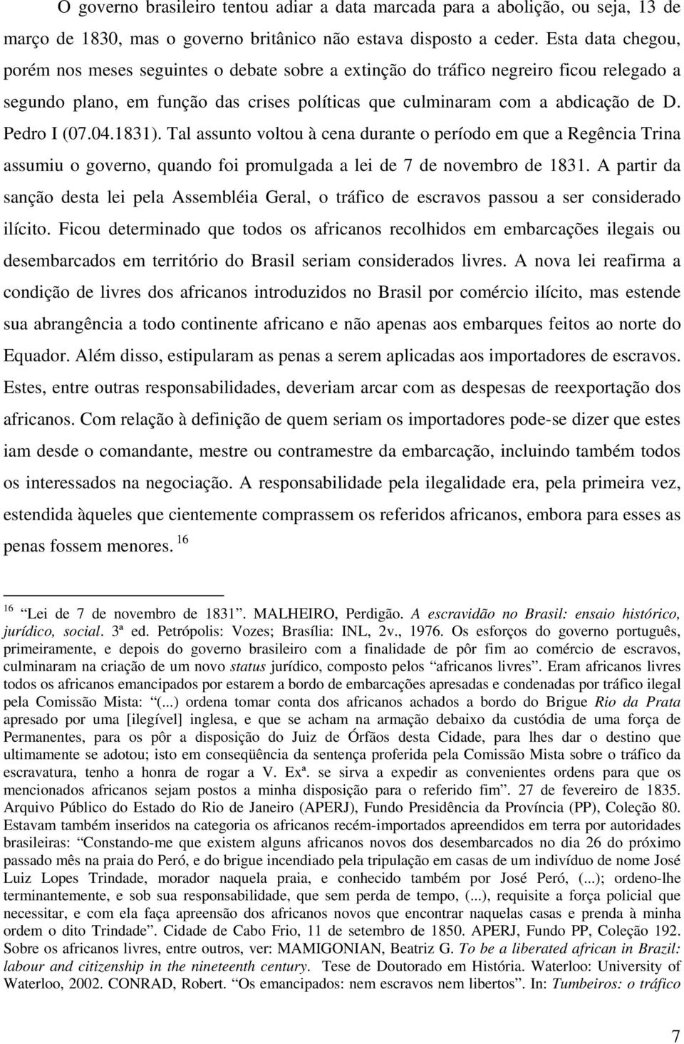 Pedro I (07.04.1831). Tal assunto voltou à cena durante o período em que a Regência Trina assumiu o governo, quando foi promulgada a lei de 7 de novembro de 1831.