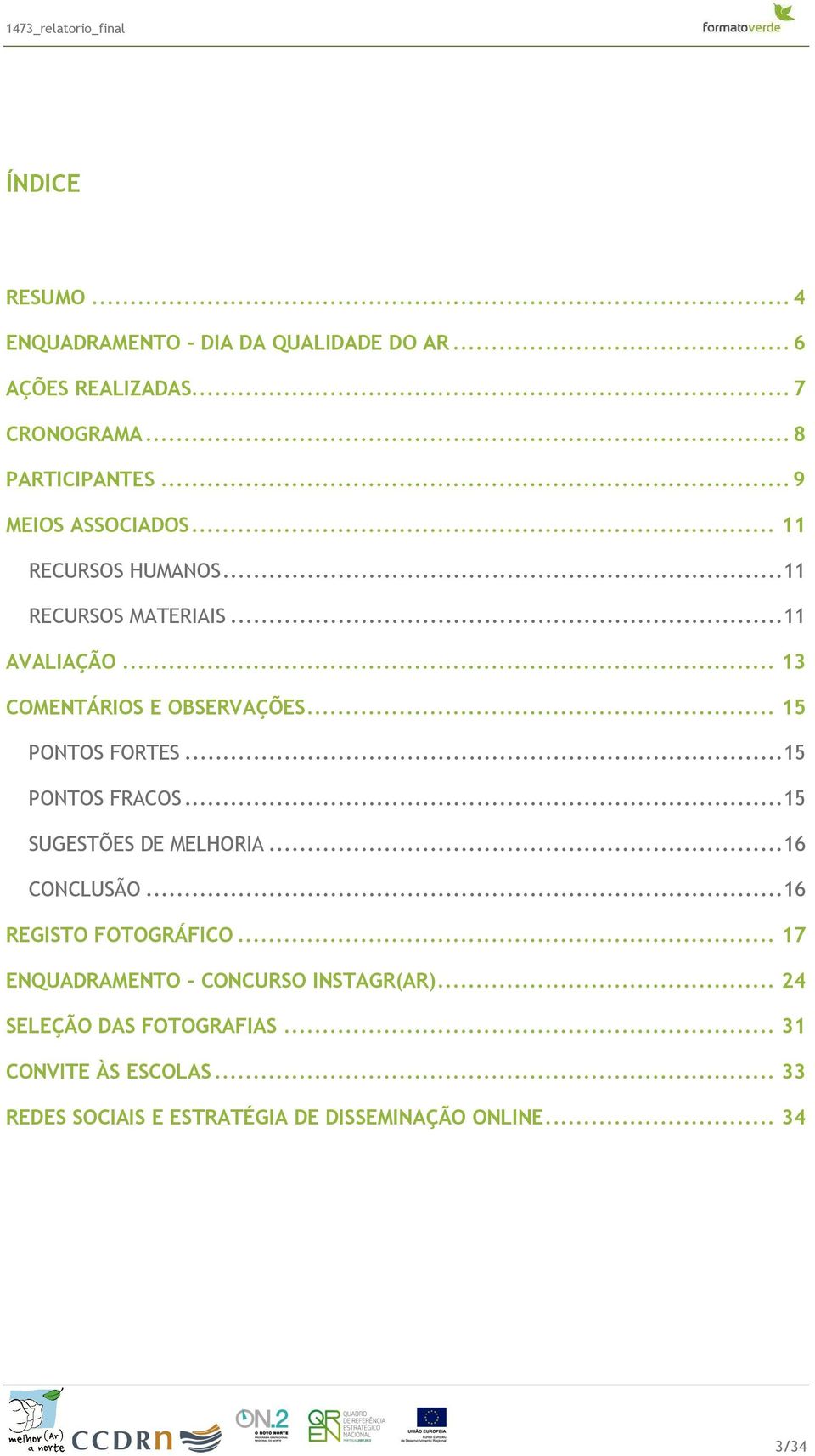 .. 15 PONTOS FORTES... 15 PONTOS FRACOS... 15 SUGESTÕES DE MELHORIA... 16 CONCLUSÃO... 16 REGISTO FOTOGRÁFICO.