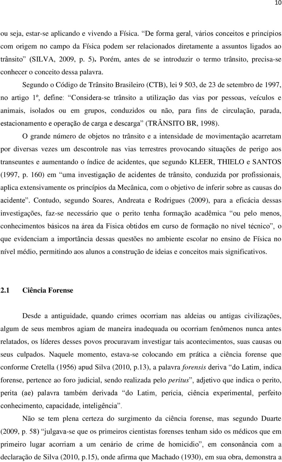 Porém, antes de se introduzir o termo trânsito, precisa-se conhecer o conceito dessa palavra.