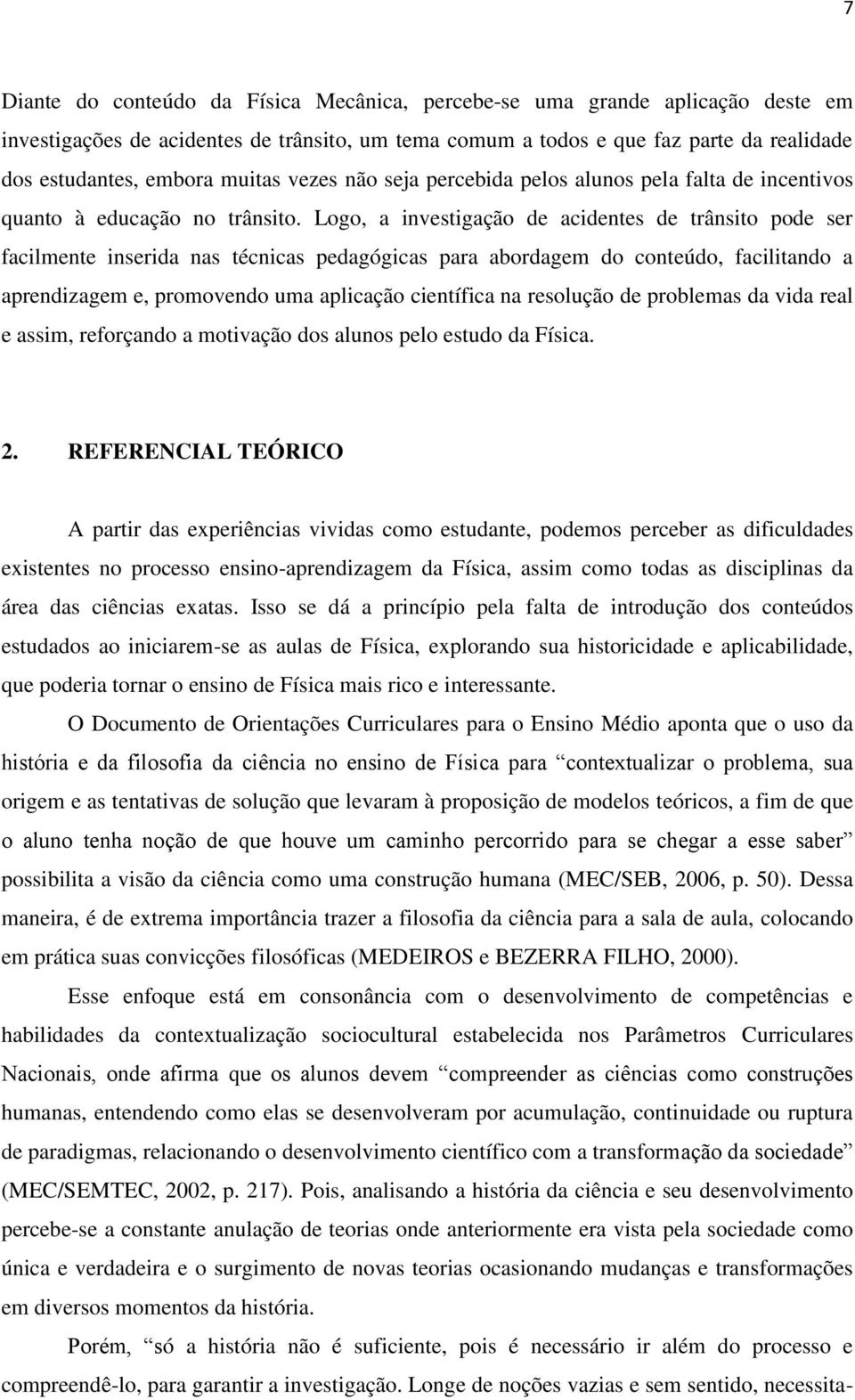 Logo, a investigação de acidentes de trânsito pode ser facilmente inserida nas técnicas pedagógicas para abordagem do conteúdo, facilitando a aprendizagem e, promovendo uma aplicação científica na