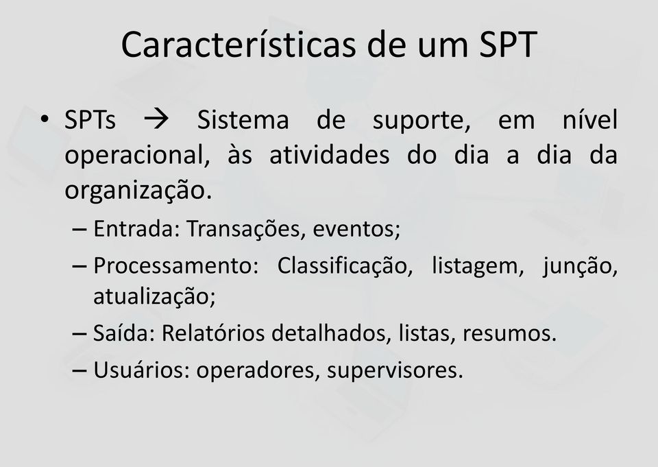 Entrada: Transações, eventos; Processamento: Classificação, listagem,