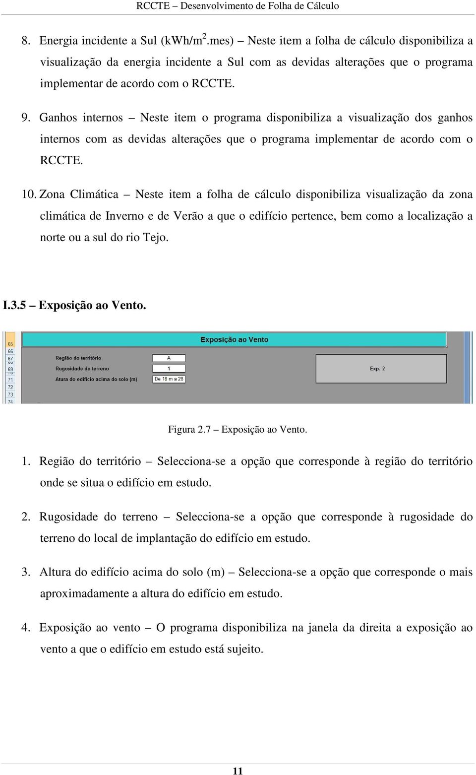 Ganhos internos Neste item o programa disponibiliza a visualização dos ganhos internos com as devidas alterações que o programa implementar de acordo com o RCCTE. 10.