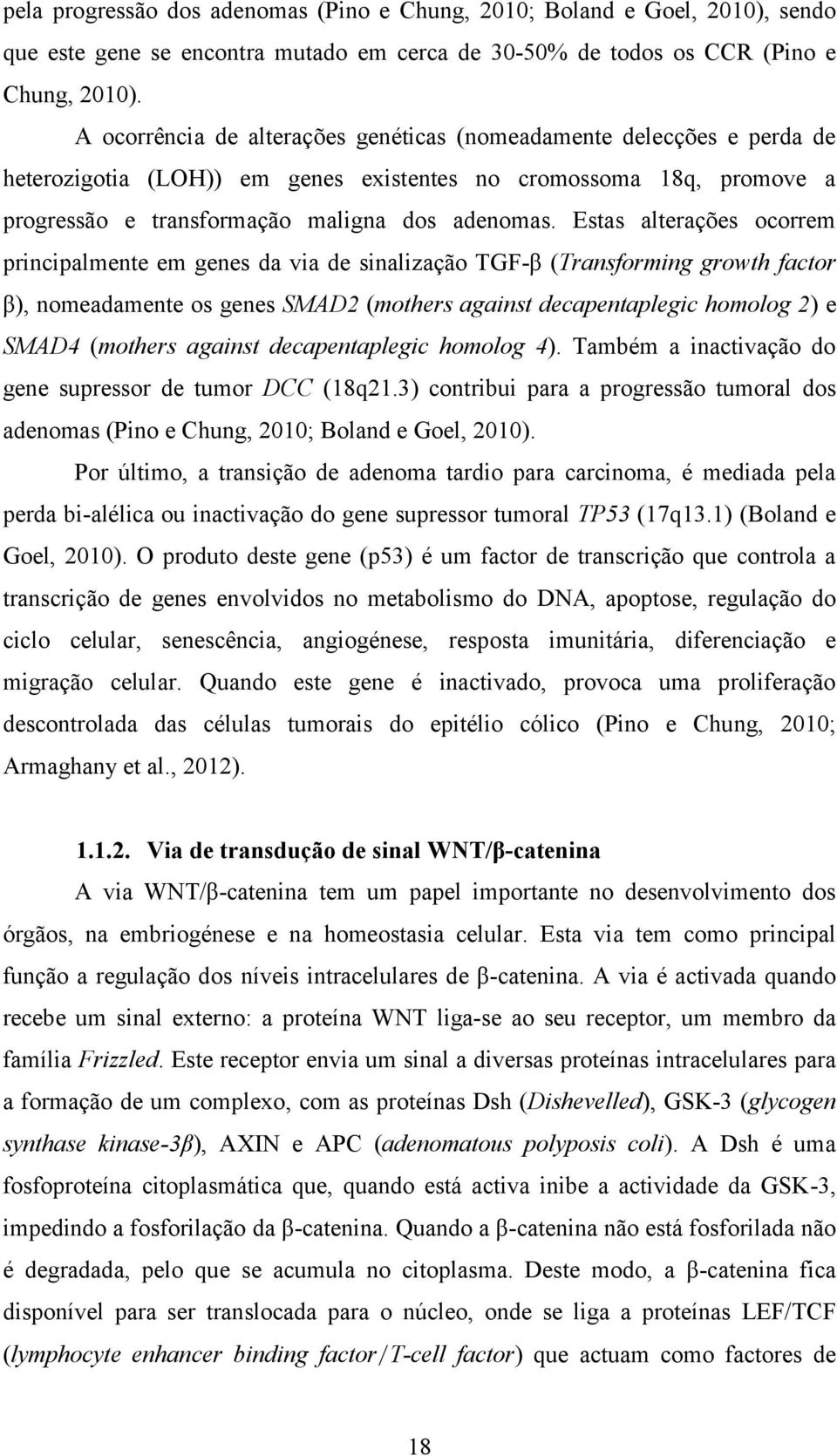 Estas alterações ocorrem principalmente em genes da via de sinalização TGF-β (Transforming growth factor β), nomeadamente os genes SMAD2 (mothers against decapentaplegic homolog 2) e SMAD4 (mothers