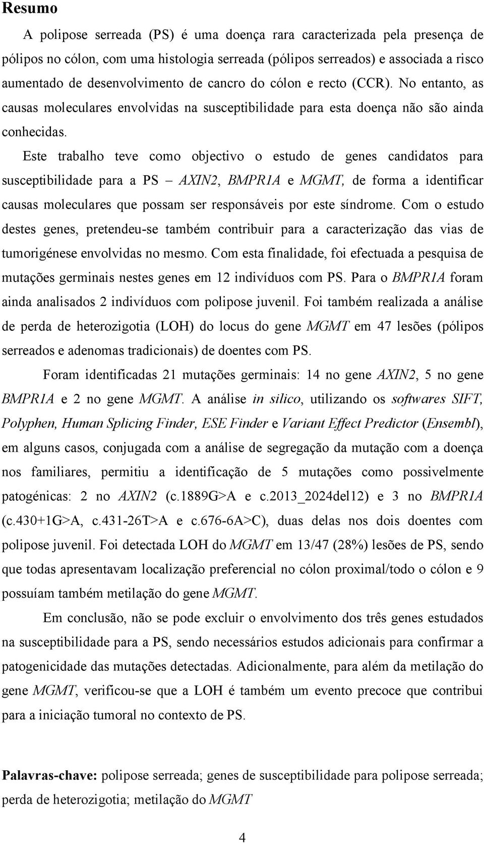 Este trabalho teve como objectivo o estudo de genes candidatos para susceptibilidade para a PS AXIN2, BMPR1A e MGMT, de forma a identificar causas moleculares que possam ser responsáveis por este