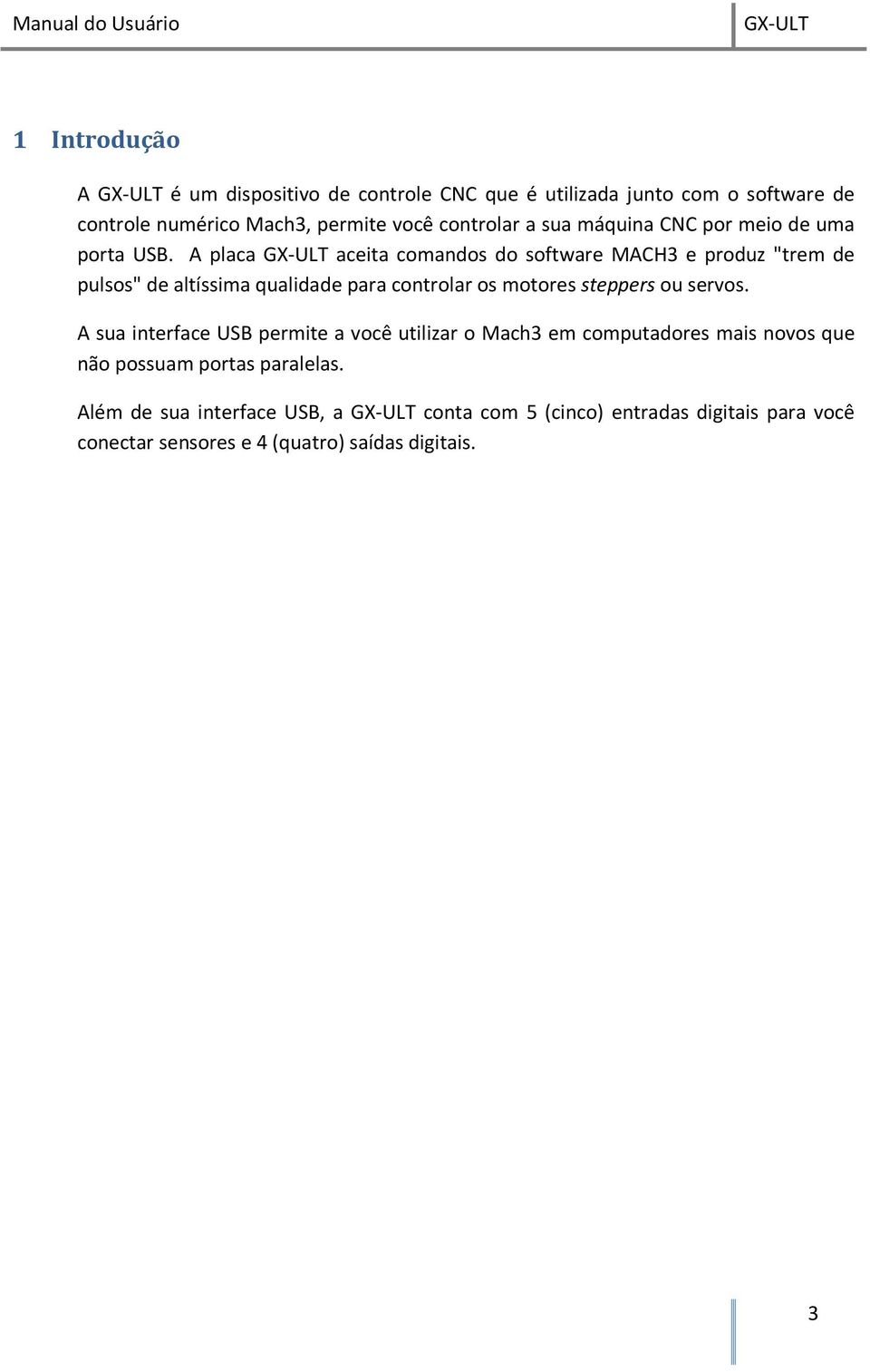 A placa aceita comandos do software MACH3 e produz "trem de pulsos" de altíssima qualidade para controlar os motores steppers ou servos.