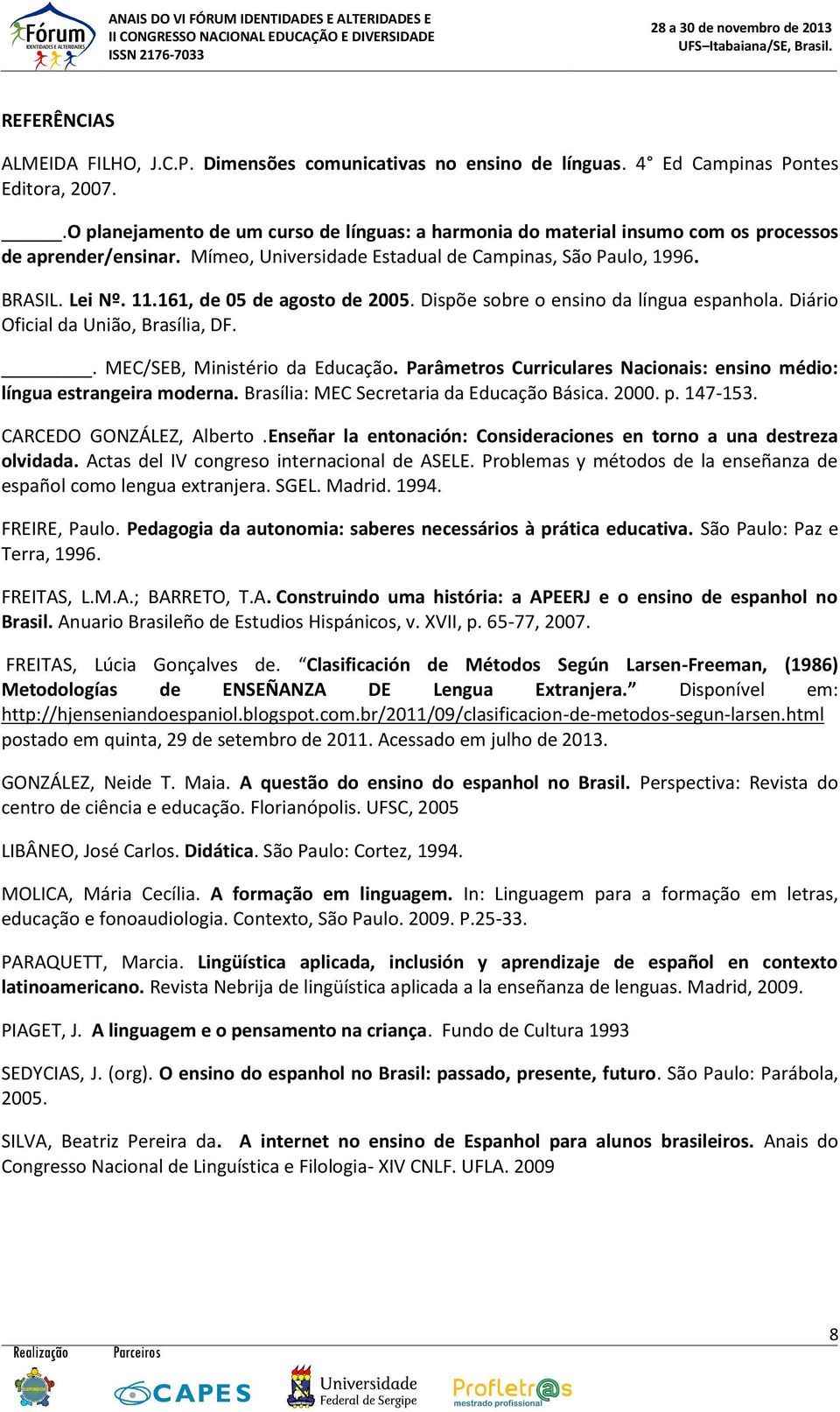 161, de 05 de agosto de 2005. Dispõe sobre o ensino da língua espanhola. Diário Oficial da União, Brasília, DF.. MEC/SEB, Ministério da Educação.