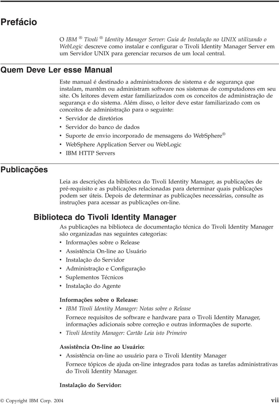 Este manual é destinado a administradores de sistema e de segurança que instalam, mantêm ou administram software nos sistemas de computadores em seu site.