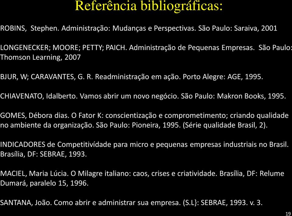 GOMES, Débora dias. O Fator K: conscientização e comprometimento; criando qualidade no ambiente da organização. São Paulo: Pioneira, 1995. (Série qualidade Brasil, 2).