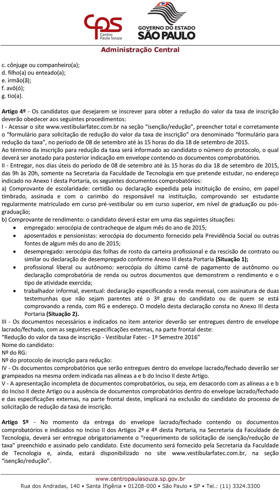 br na seção isenção/redução, preencher total e corretamente o formulário para solicitação de redução do valor da taxa de inscrição ora denominado formulário para redução da taxa, no período de 08 de