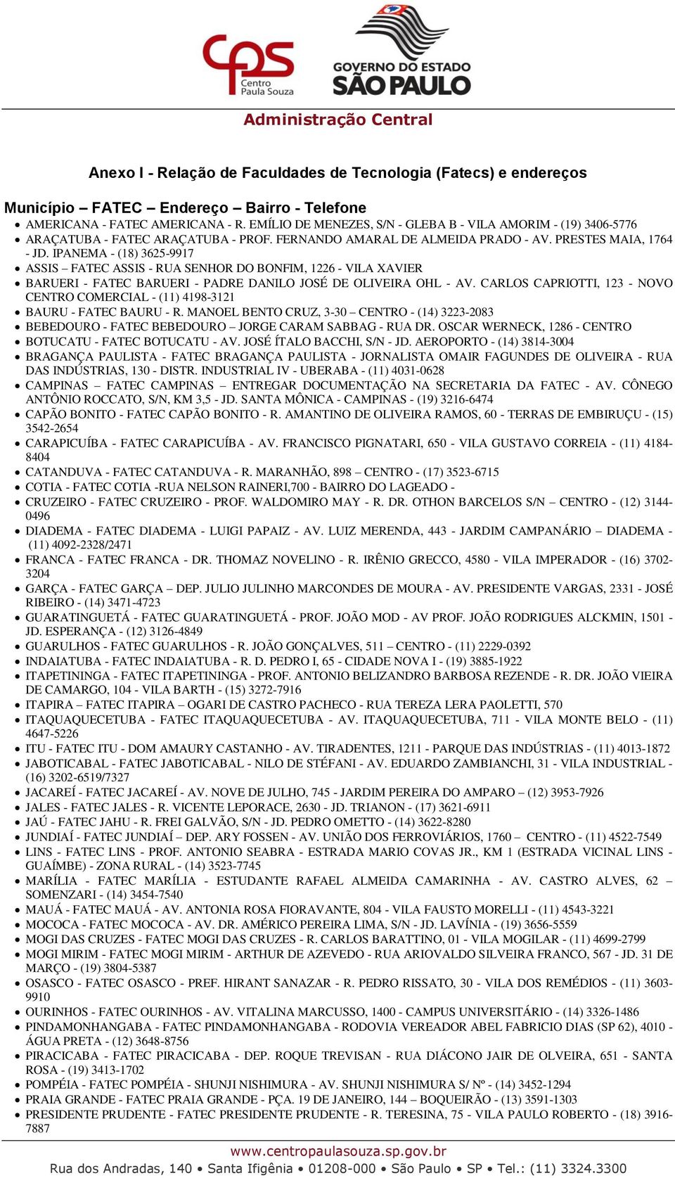 IPANEMA - (18) 3625-9917 ASSIS FATEC ASSIS - RUA SENHOR DO BONFIM, 1226 - VILA XAVIER BARUERI - FATEC BARUERI - PADRE DANILO JOSÉ DE OLIVEIRA OHL - AV.