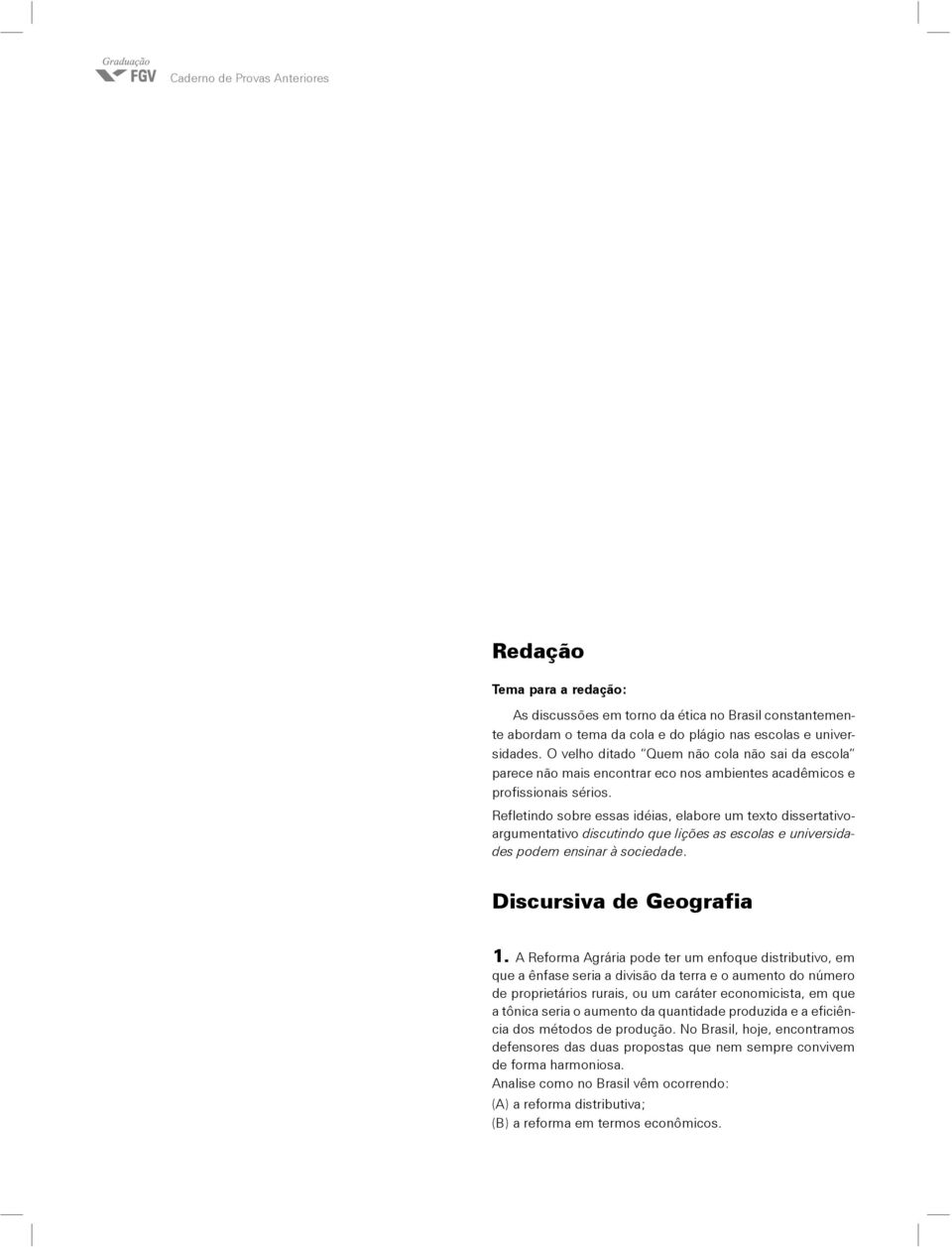 Refletindo sobre essas idéias, elabore um texto dissertativoargumentativo discutindo que lições as escolas e universidades podem ensinar à sociedade. Discursiva de Geografia 1.