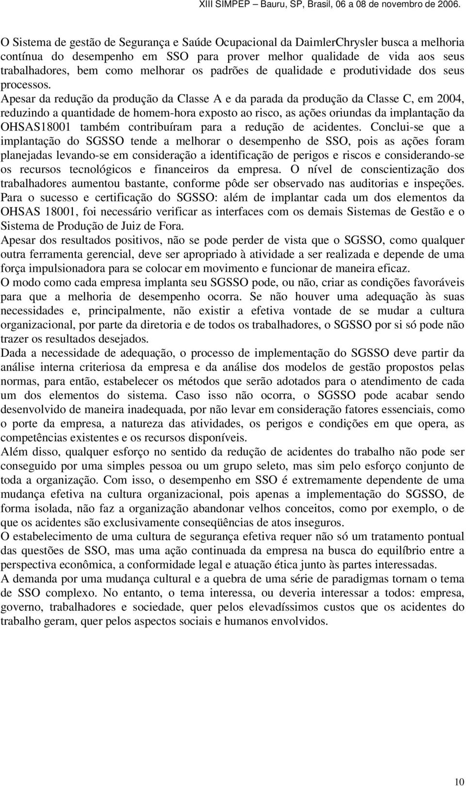 Apesar da redução da produção da Classe A e da parada da produção da Classe C, em 2004, reduzindo a quantidade de homem-hora exposto ao risco, as ações oriundas da implantação da OHSAS18001 também