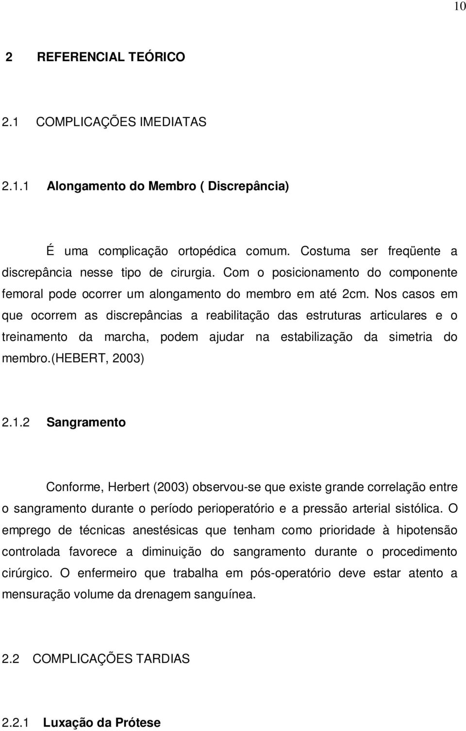 Nos casos em que ocorrem as discrepâncias a reabilitação das estruturas articulares e o treinamento da marcha, podem ajudar na estabilização da simetria do membro.(hebert, 2003) 2.1.