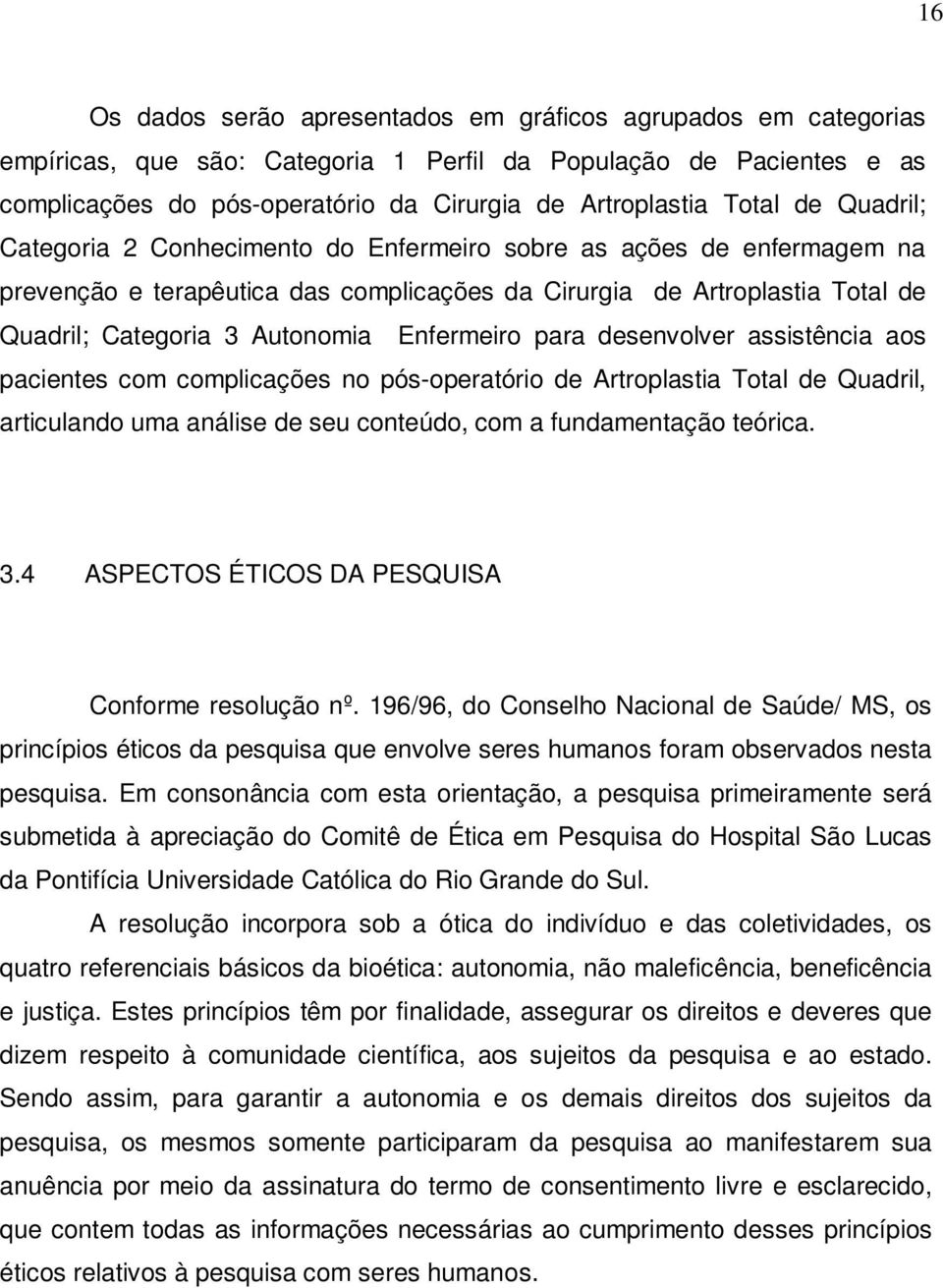 Enfermeiro para desenvolver assistência aos pacientes com complicações no pós-operatório de Artroplastia Total de Quadril, articulando uma análise de seu conteúdo, com a fundamentação teórica. 3.