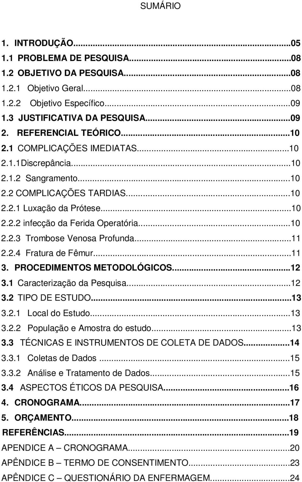 ..10 2.2.3 Trombose Venosa Profunda...11 2.2.4 Fratura de Fêmur...11 3. PROCEDIMENTOS METODOLÓGICOS...12 3.1 Caracterização da Pesquisa...12 3.2 TIPO DE ESTUDO...13 3.2.1 Local do Estudo...13 3.2.2 População e Amostra do estudo.