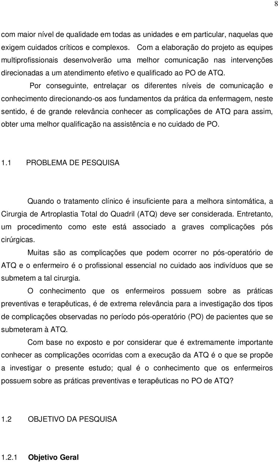 Por conseguinte, entrelaçar os diferentes níveis de comunicação e conhecimento direcionando-os aos fundamentos da prática da enfermagem, neste sentido, é de grande relevância conhecer as complicações