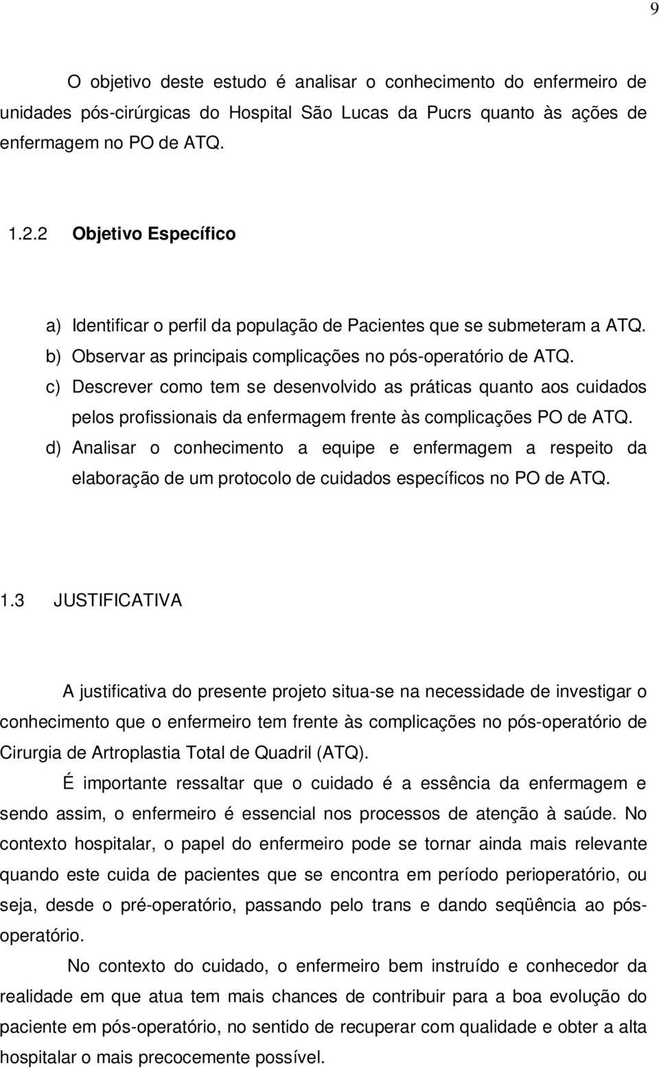 c) Descrever como tem se desenvolvido as práticas quanto aos cuidados pelos profissionais da enfermagem frente às complicações PO de ATQ.