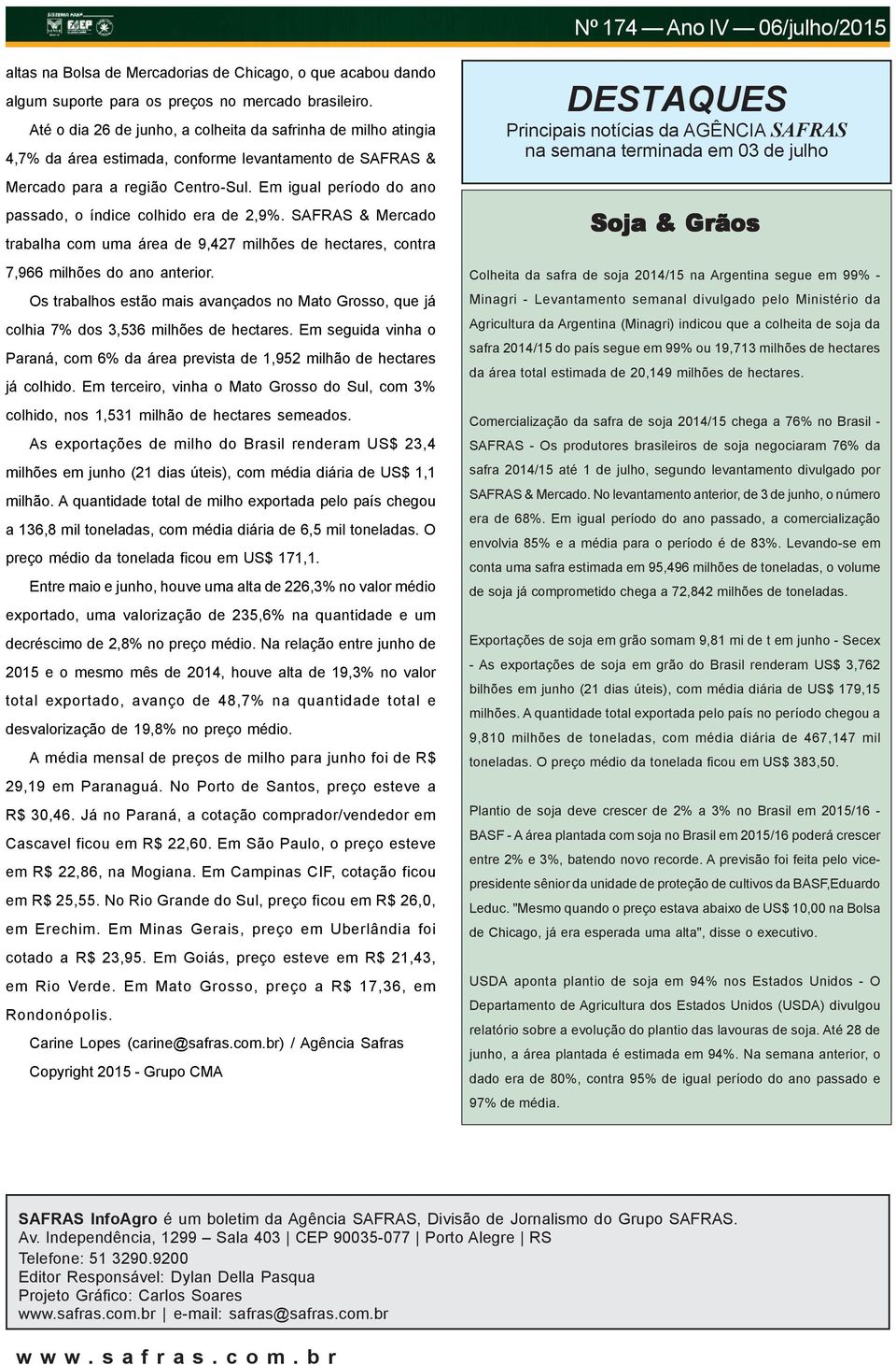 Em igual período do ano passado, o índice colhido era de 2,9%. SAFRAS & Mercado trabalha com uma área de 9,427 milhões de hectares, contra 7,966 milhões do ano anterior.