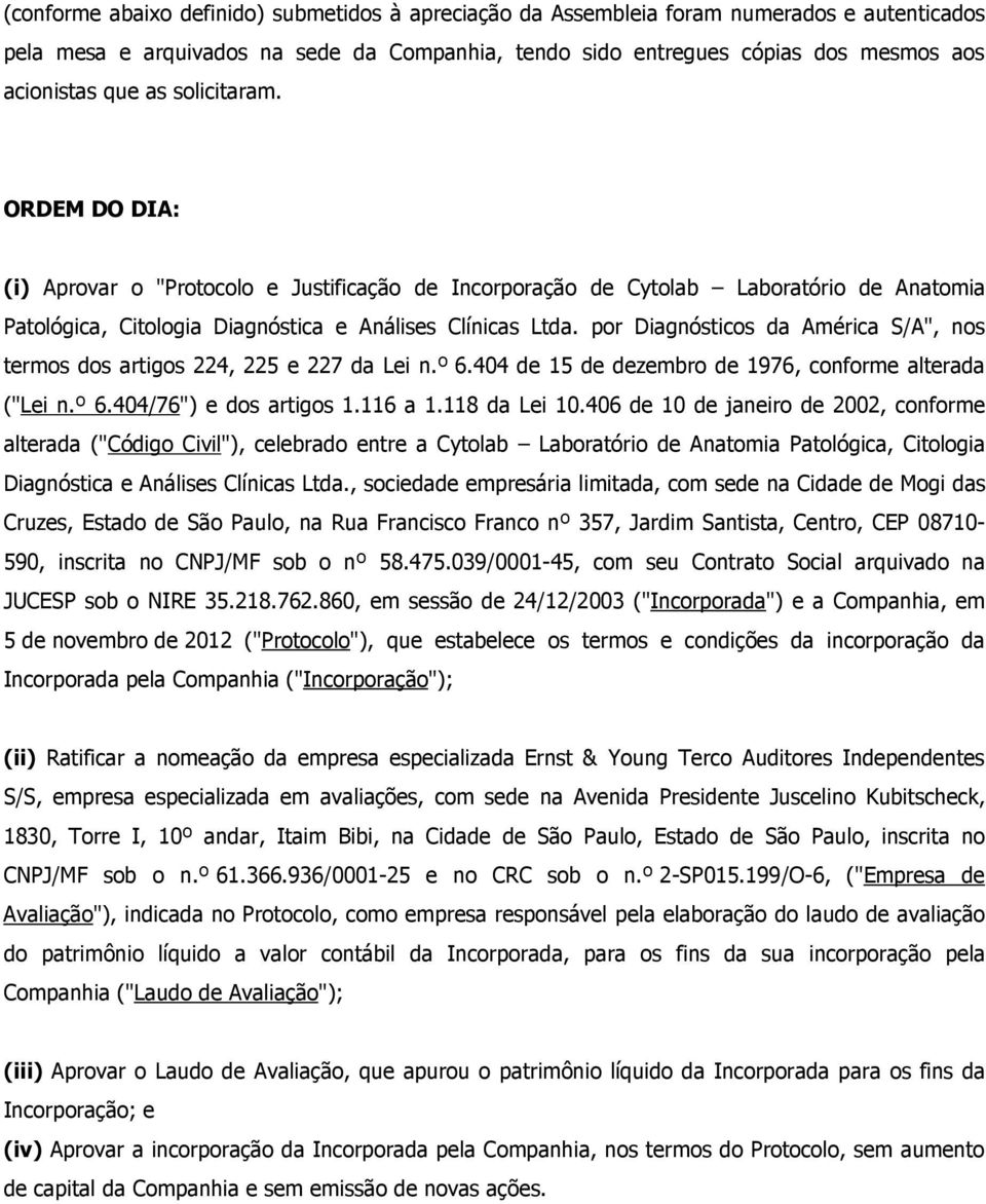 por Diagnósticos da América S/A", nos termos dos artigos 224, 225 e 227 da Lei n.º 6.404 de 15 de dezembro de 1976, conforme alterada ("Lei n.º 6.404/76") e dos artigos 1.116 a 1.118 da Lei 10.