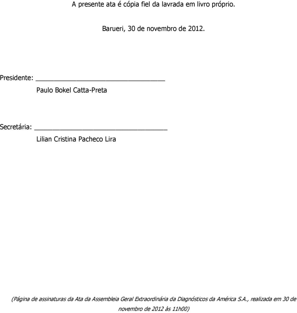 Presidente: Paulo Bokel Catta-Preta Secretária: Lilian Cristina Pacheco Lira