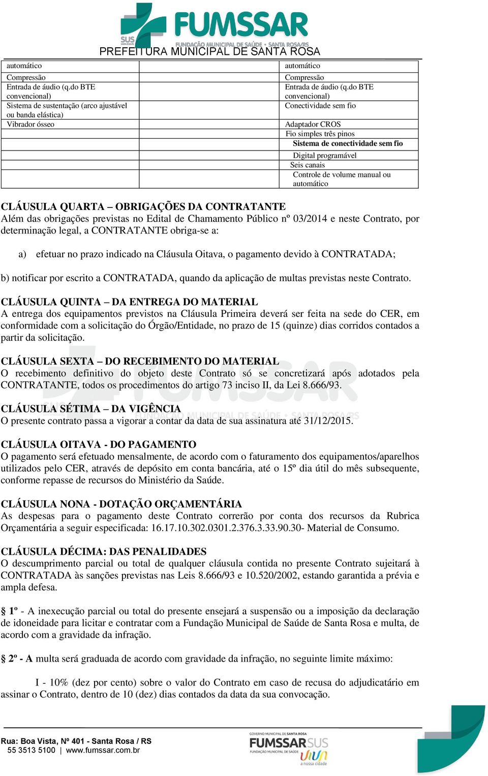 obrigações previstas no Edital de Chamamento Público nº 03/2014 e neste Contrato, por determinação legal, a CONTRATANTE obriga-se a: a) efetuar no prazo indicado na Cláusula Oitava, o pagamento