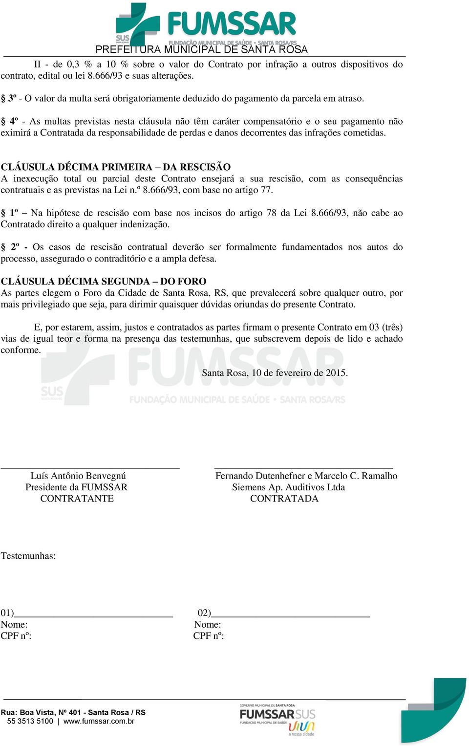 4º - As multas previstas nesta cláusula não têm caráter compensatório e o seu pagamento não eximirá a Contratada da responsabilidade de perdas e danos decorrentes das infrações cometidas.