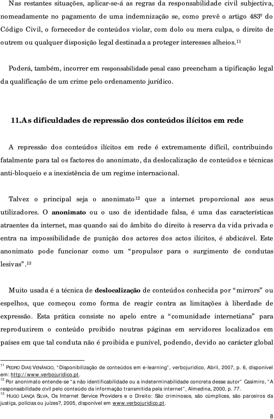 11 Poderá, também, incorrer em responsabilidade penal caso preencham a tipificação legal da qualificação de um crime pelo ordenamento jurídico. 11.