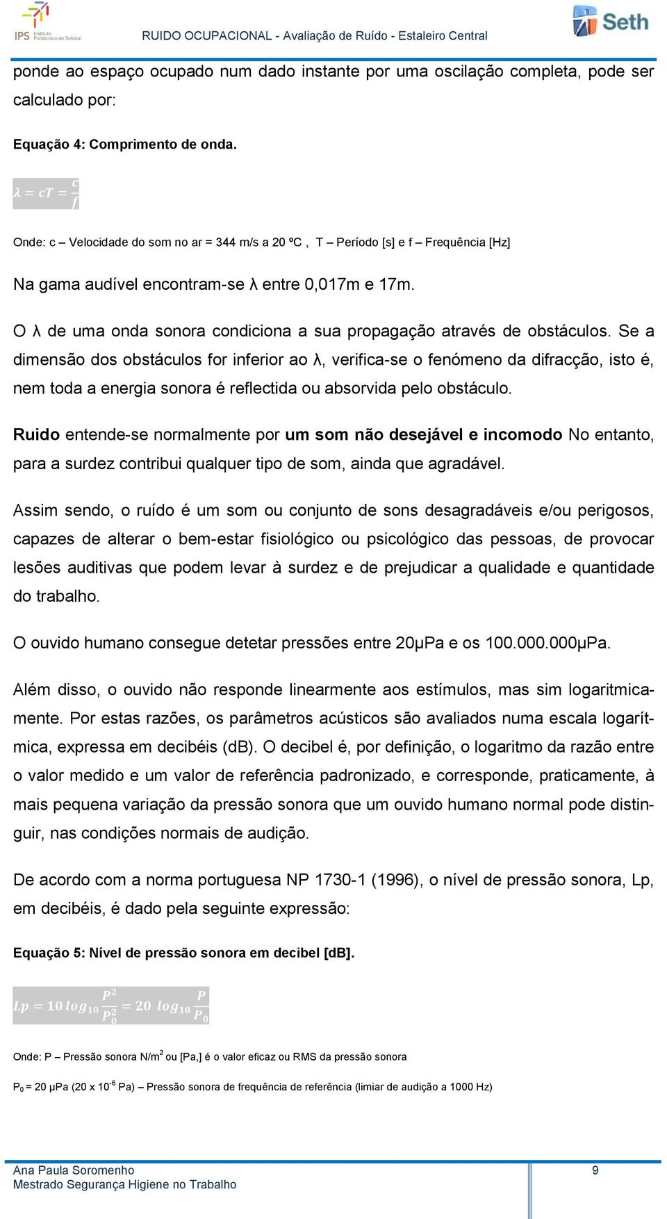 O λ de uma onda sonora condiciona a sua propagação através de obstáculos.