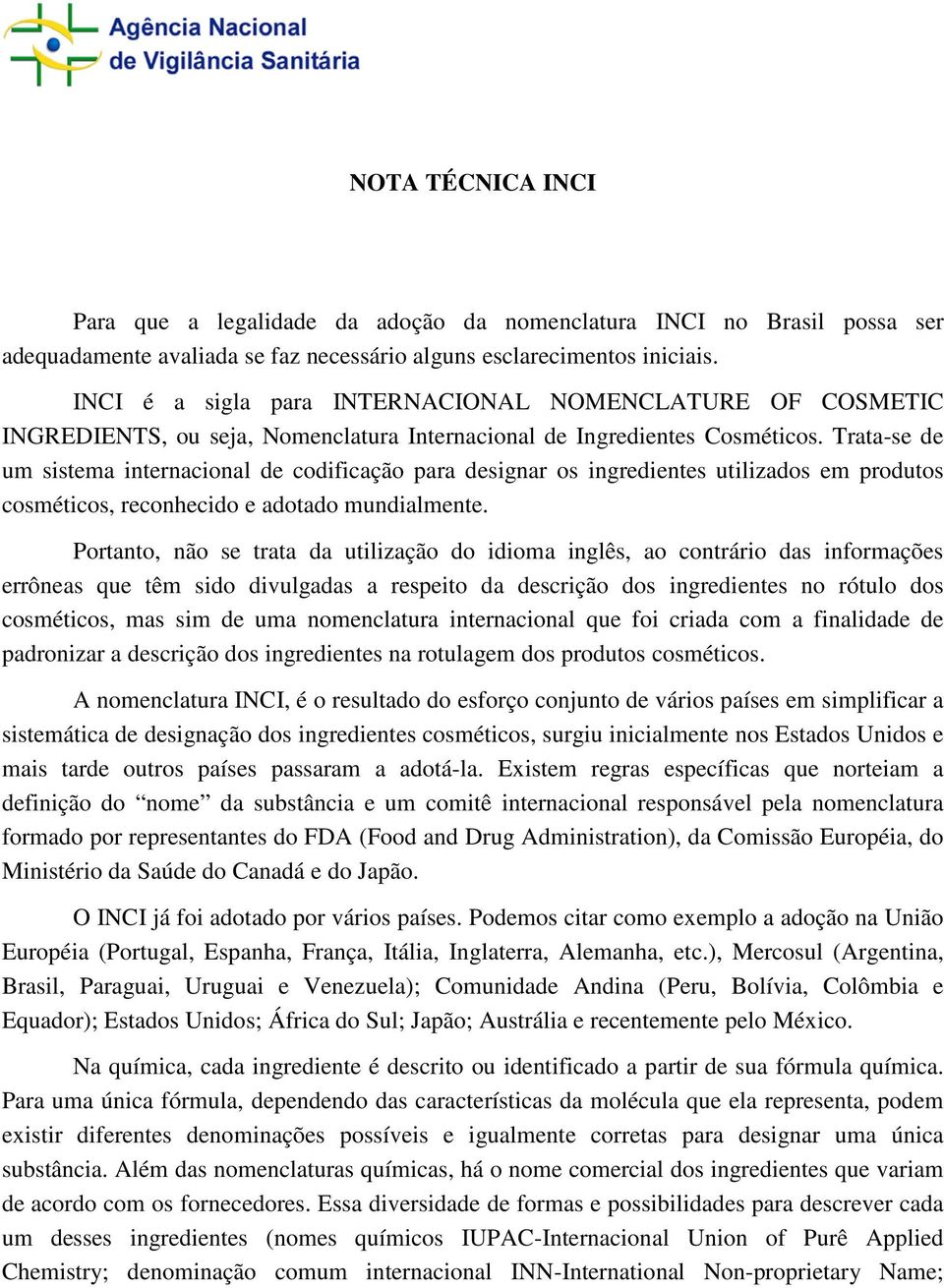 Trata-se de um sistema internacional de codificação para designar os ingredientes utilizados em produtos cosméticos, reconhecido e adotado mundialmente.