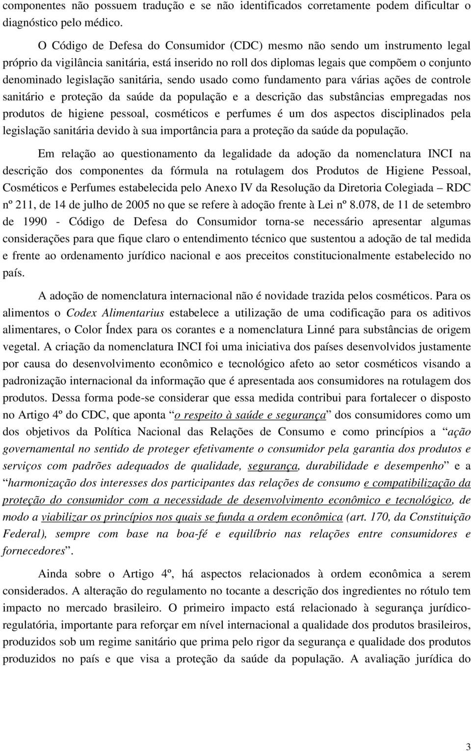 sanitária, sendo usado como fundamento para várias ações de controle sanitário e proteção da saúde da população e a descrição das substâncias empregadas nos produtos de higiene pessoal, cosméticos e