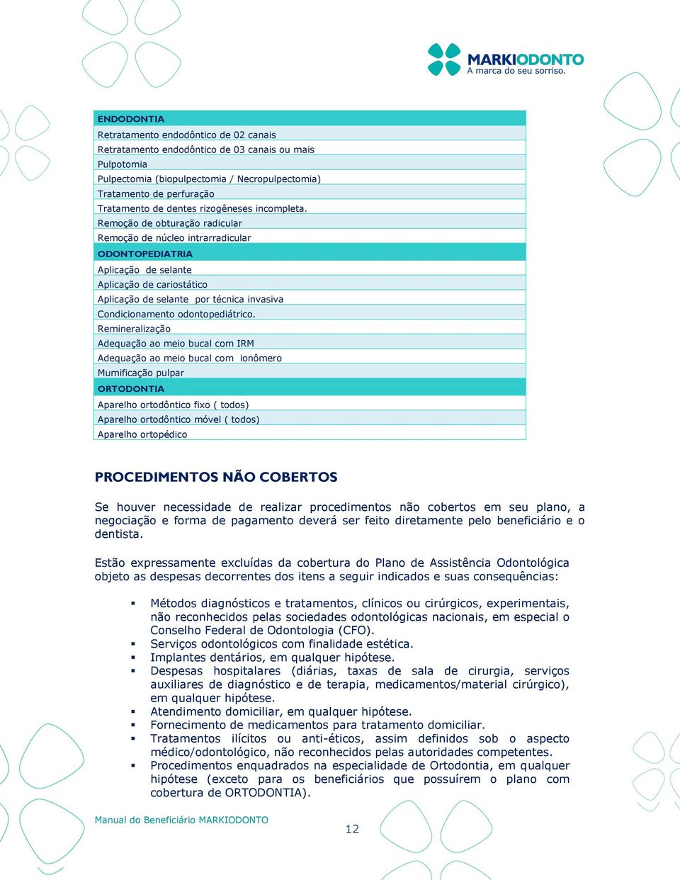 Remoção de obturação radicular Remoção de núcleo intrarradicular ODONTOPEDIATRIA Aplicação de selante Aplicação de cariostático Aplicação de selante por técnica invasiva Condicionamento