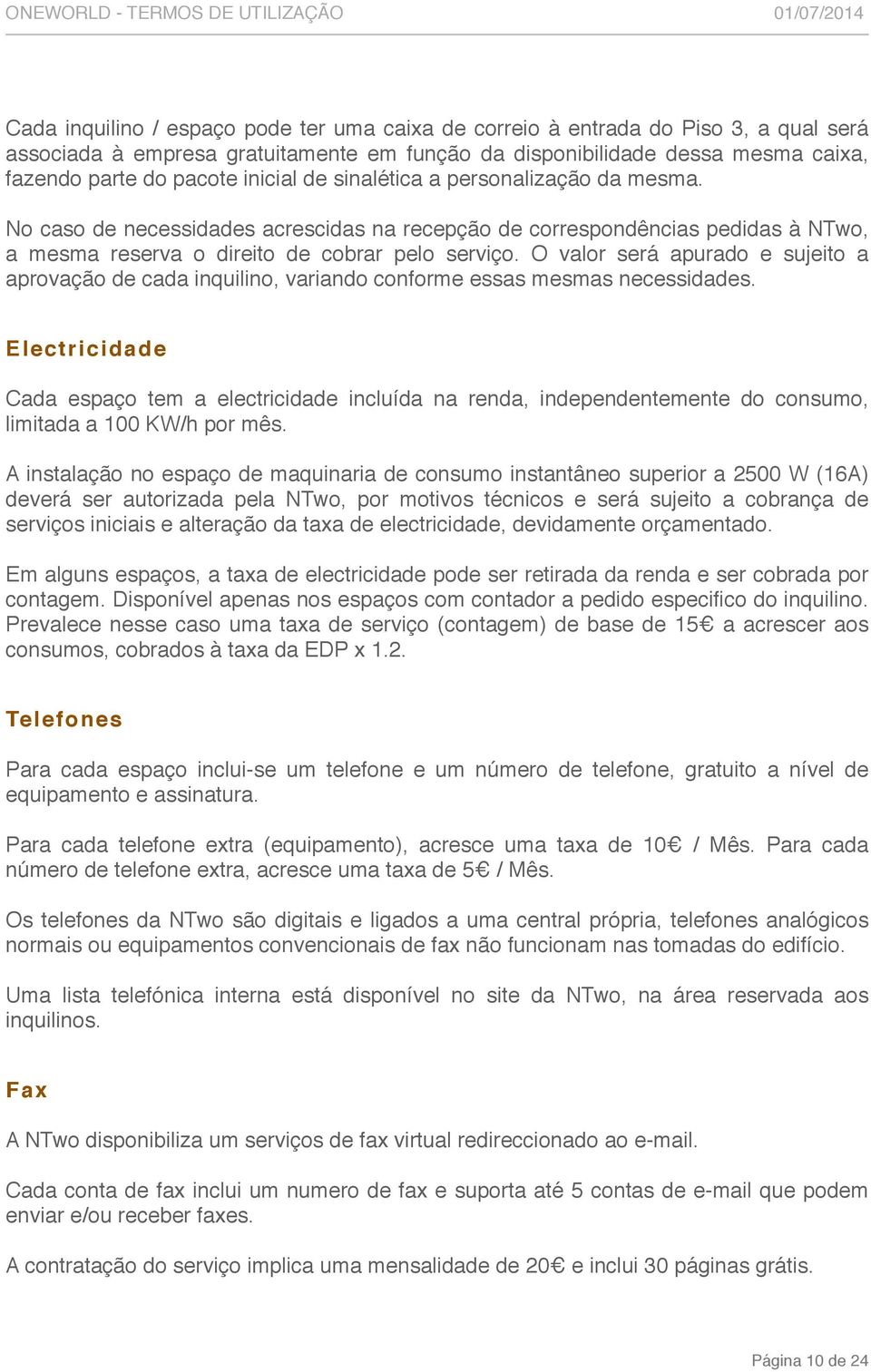 No caso de necessidades acrescidas na recepção de correspondências pedidas à NTwo, a mesma reserva o direito de cobrar pelo serviço.