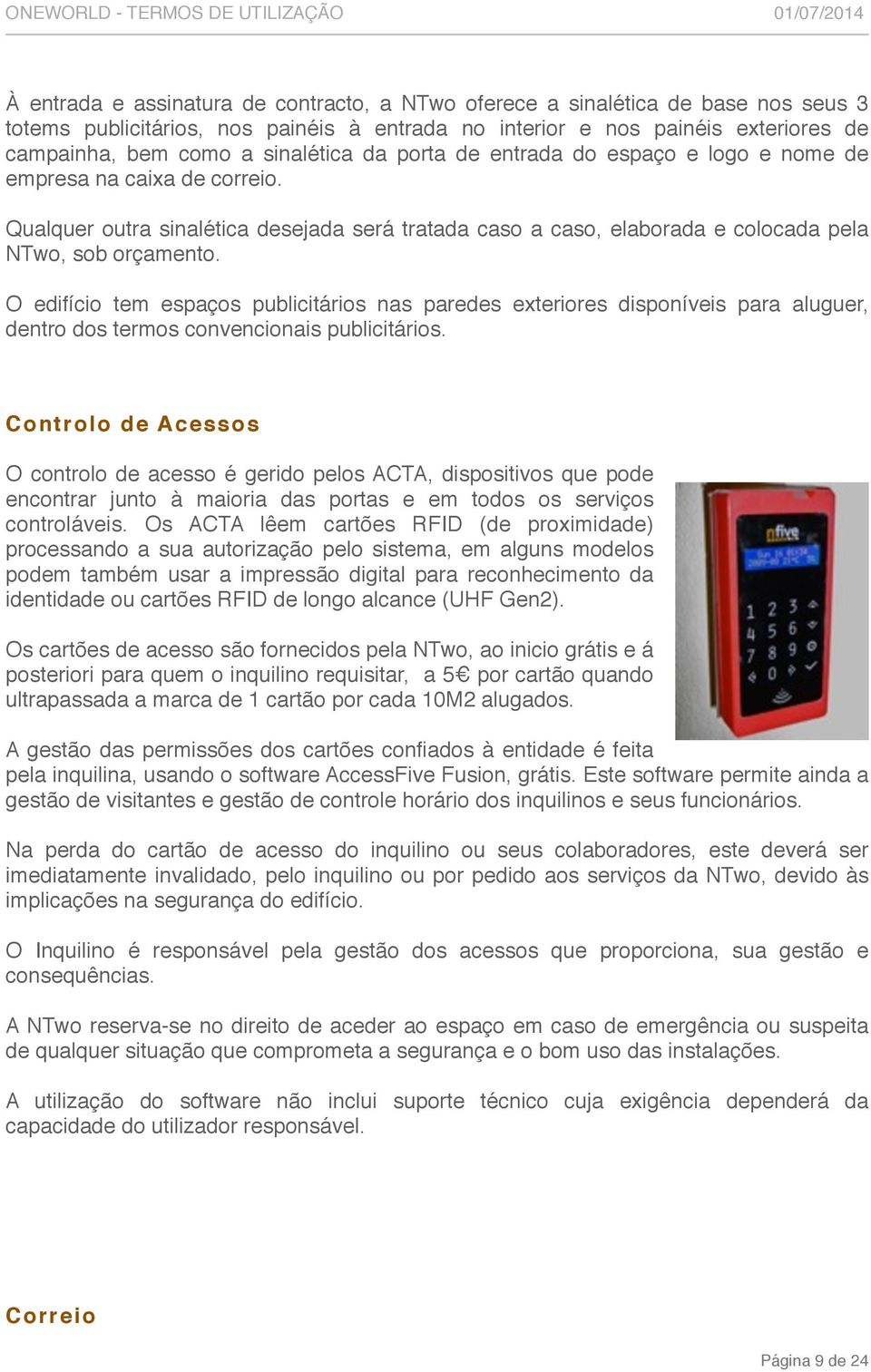 Qualquer outra sinalética desejada será tratada caso a caso, elaborada e colocada pela NTwo, sob orçamento.