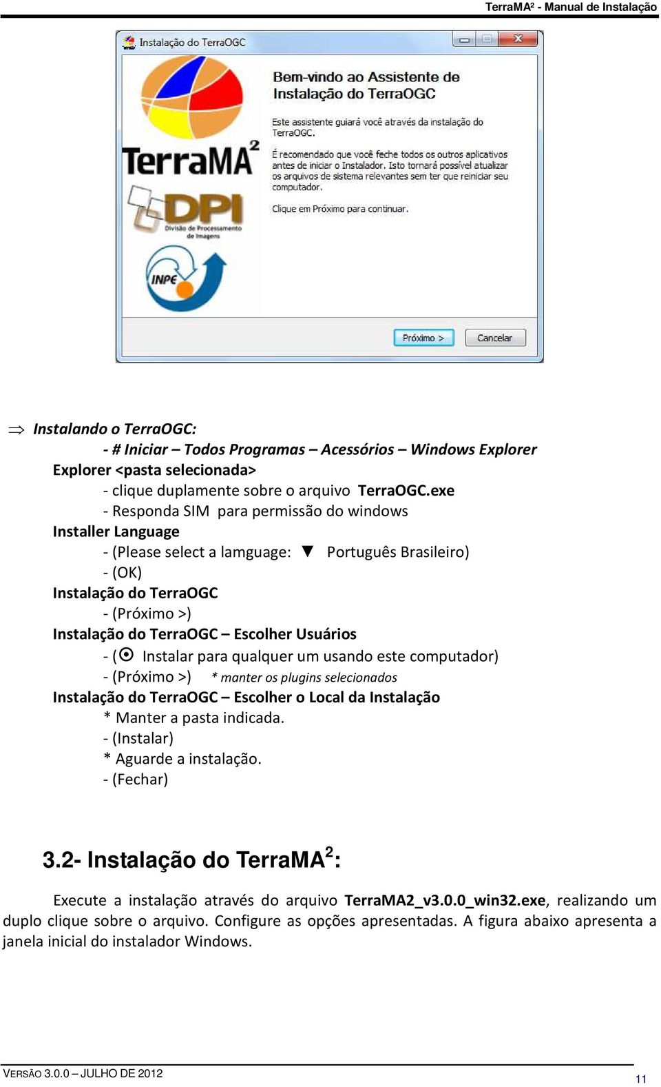 - ( Instalar para qualquer um usando este computador) - (Próximo >) * manter os plugins selecionados Instalação do TerraOGC Escolher o Local da Instalação * Manter a pasta indicada.